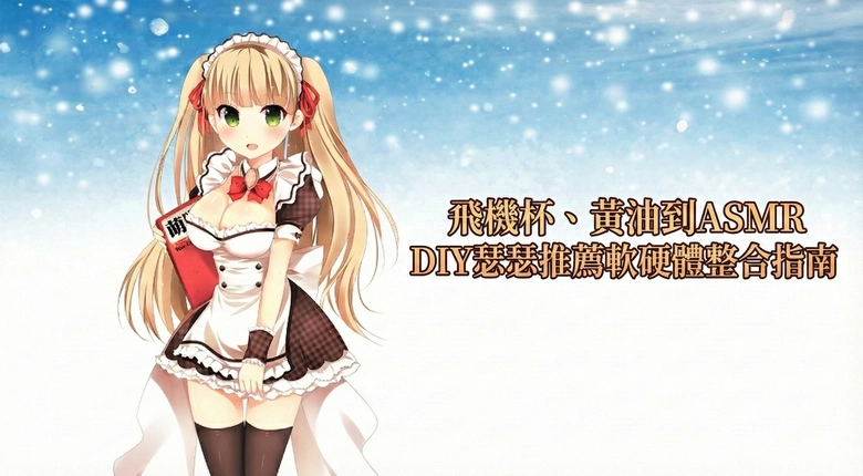 【2025持續更新】飛機杯、黃遊到ASMR DIY色色推薦軟硬體整合指南 1 2025hgasmrgoodsrecommend01